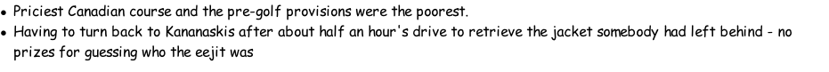Priciest Canadian course and the pre-golf provisions were the poorest. Having to turn back to Kananaskis after about half an hour's drive to retrieve the jacket somebody had left behind - no prizes for guessing who the eejit was