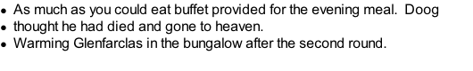 As much as you could eat buffet provided for the evening meal. &nbsp;Doog thought he had died and gone to heaven. Warming Glenfarclas in the bungalow after the second round.