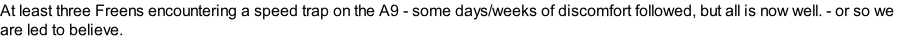 At least three Freens encountering a speed trap on the A9 - some days/weeks of discomfort followed, but all is now well. - or so we are led to believe.