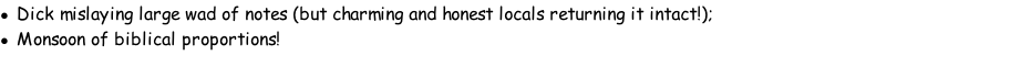 Dick mislaying large wad of notes (but charming and honest locals returning it intact!); Monsoon of biblical proportions!