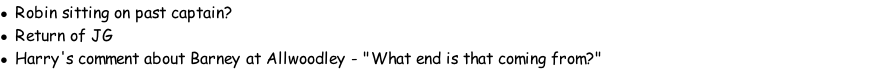 Robin sitting on past captain? Return of JG Harry's comment about Barney at Allwoodley - "What end is that coming from?"
